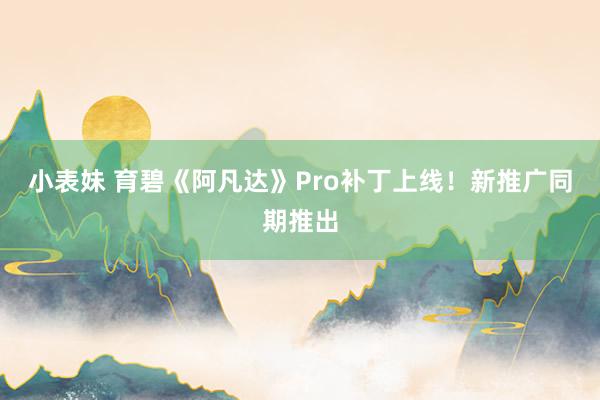 小表妹 育碧《阿凡达》Pro补丁上线！新推广同期推出